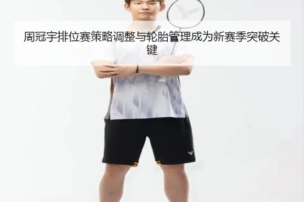 周冠宇排位赛策略调整与轮胎管理成为新赛季突破关键
